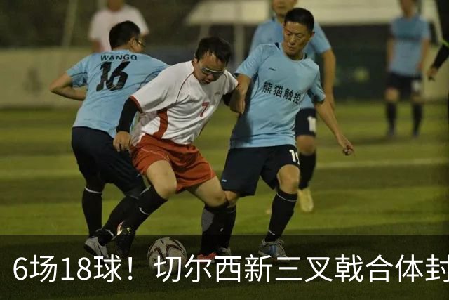6场18球！切尔西新三叉戟合体封神秘籍，掀进攻狂潮同时防线需加固